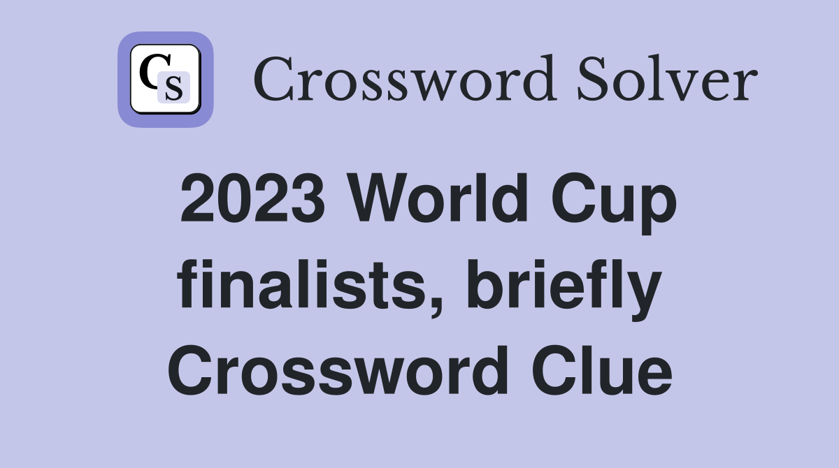 2023 World Cup finalists, briefly Crossword Clue Answers Crossword